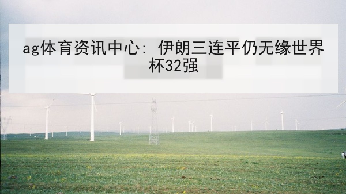 ag体育资讯中心: 伊朗三连平仍无缘世界杯32强