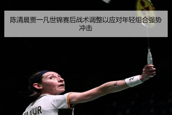 chen-qing-chen-jia-yi-fan-shi-jin-sai-hou-zhan-shu-tiao-zheng-yi-ying-dui-nian-qing-zu-he-qiang-shi-chong-ji-2-794.jpg