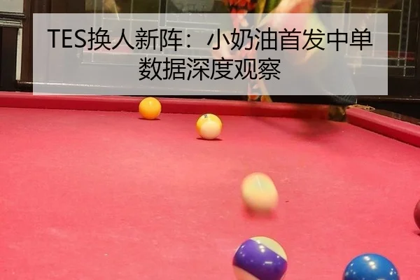 TES换人新阵：小奶油首发中单数据深度观察