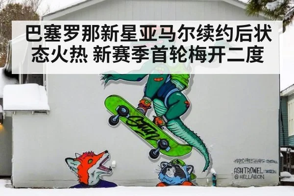 巴塞罗那新星亚马尔续约后状态火热 新赛季首轮梅开二度